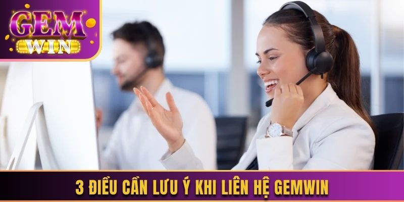 3 điều cần lưu ý khi liên hệ Gemwin