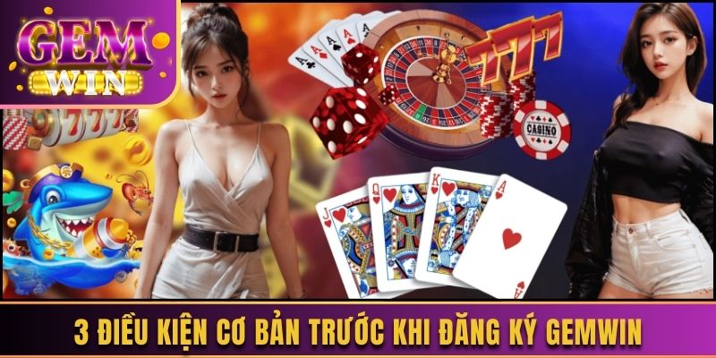 3 điều kiện cơ bản trước khi đăng ký Gemwin