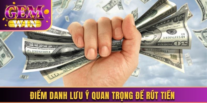 Điểm danh lưu ý quan trọng để rút tiền 