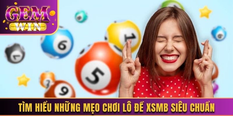 Tìm hiểu những mẹo chơi lô đề XSMB siêu chuẩn 